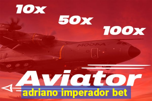 adriano imperador bet